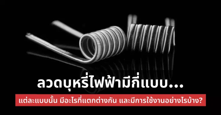 ลวดบุหรี่ไฟฟ้า มีกี่แบบ แต่ละแบบนั้น มีอะไรที่แตกต่างกันและมีการใช้งานอย่างไรบ้าง?