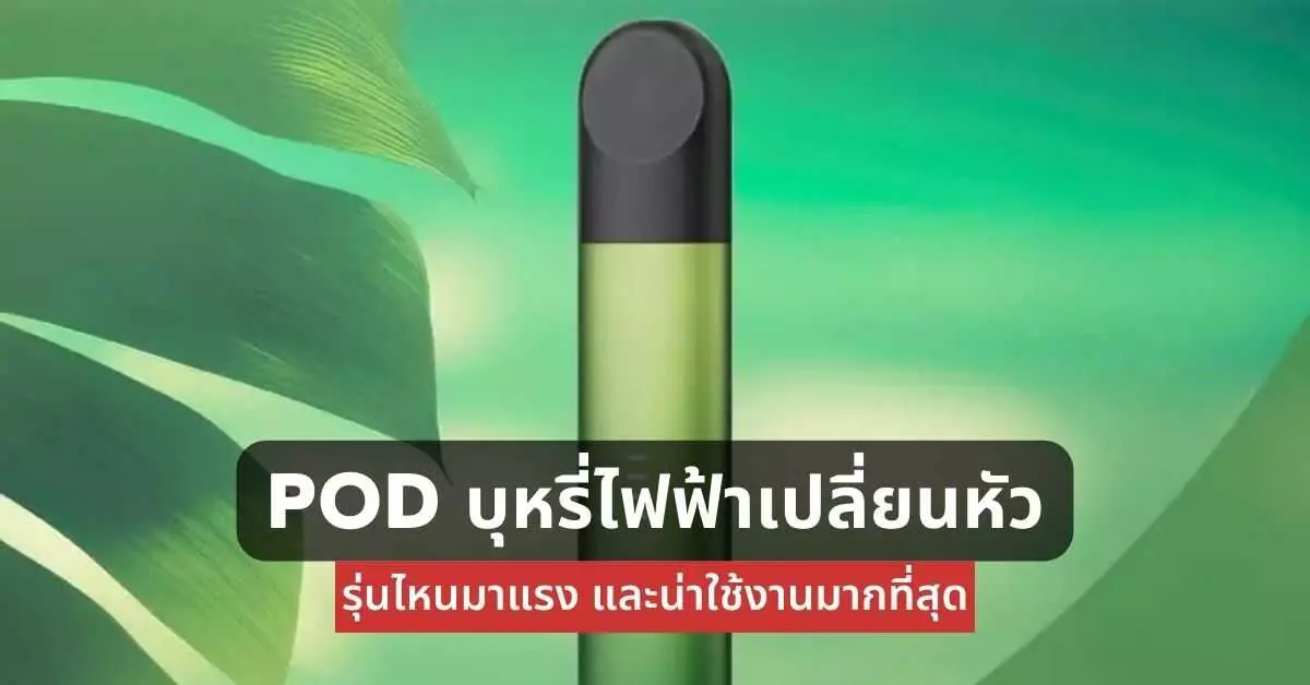 Pod บุหรี่ไฟฟ้า เปลี่ยนหัวรุ่นไหนมาแรงและน่าใช้งานมากที่สุด