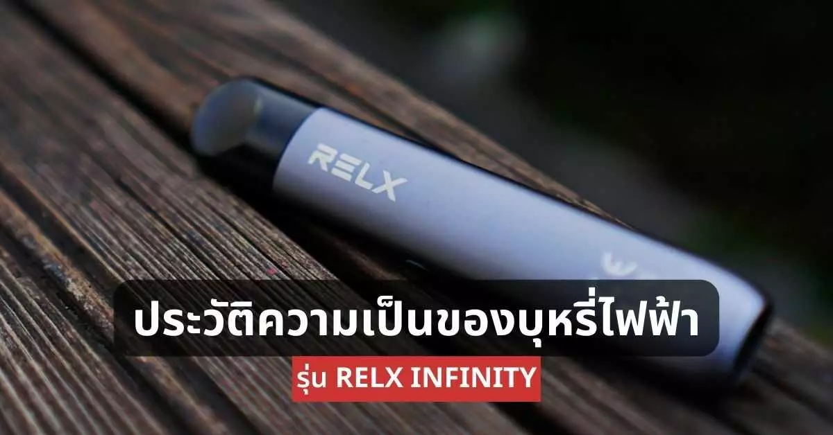 ประวัติความเป็นมาของบุหรี่ไฟฟ้ารุ่น Relx Infinity